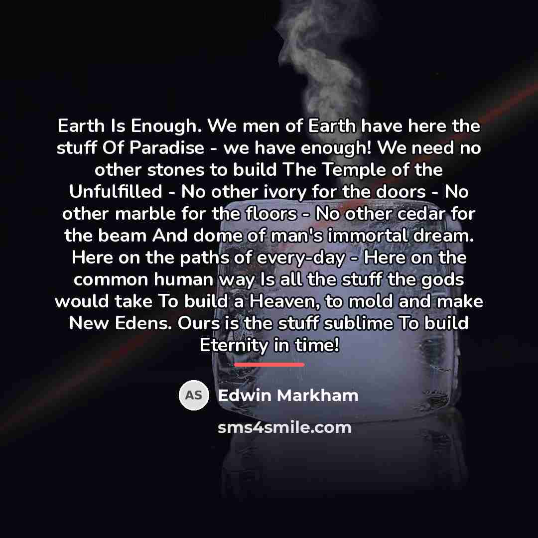 “Earth Is Enough. We men of Earth have here the…” quote by Edwin Markham