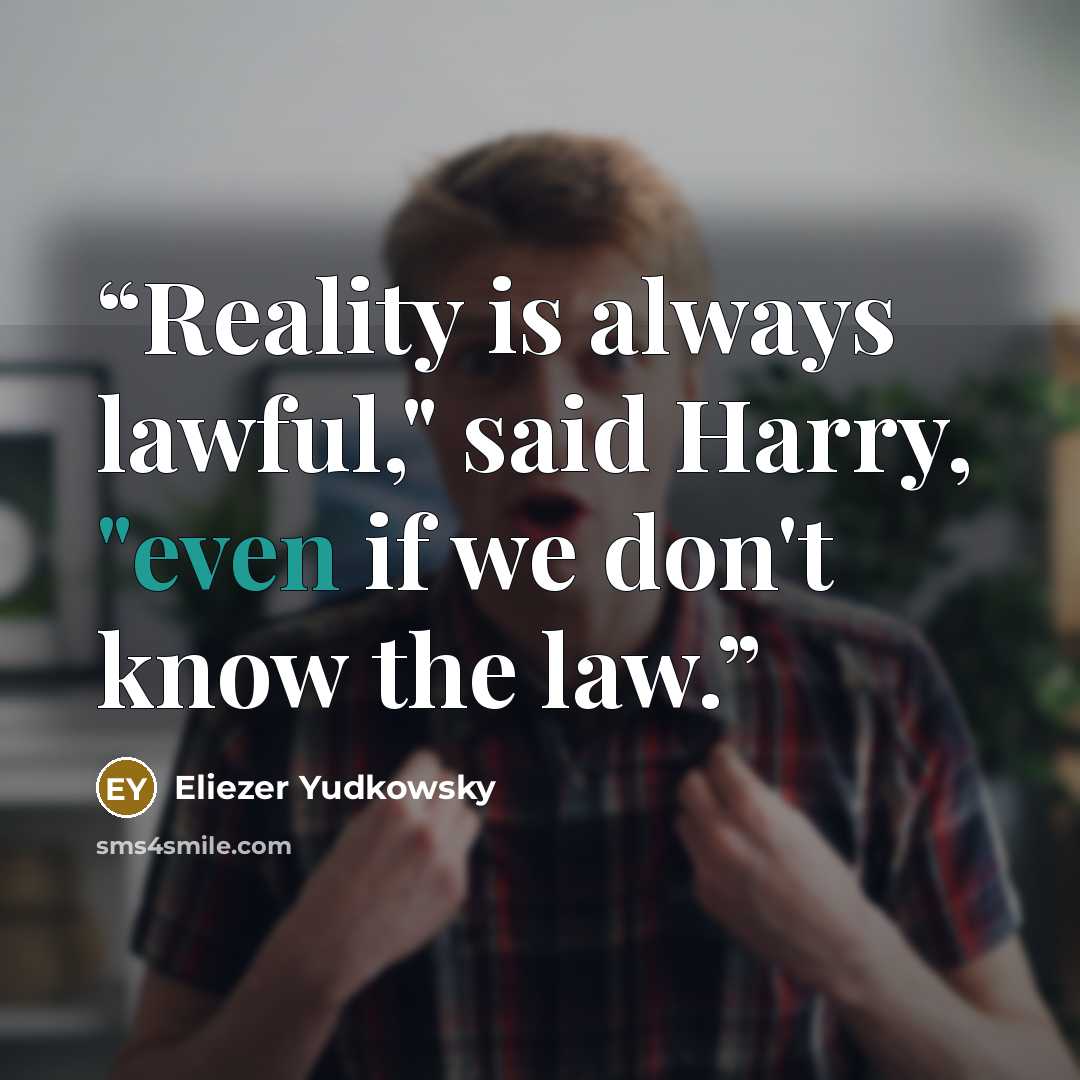 “Reality is always lawful," said Harry, "even if we don't know the law.” quote by Eliezer Yudkowsky