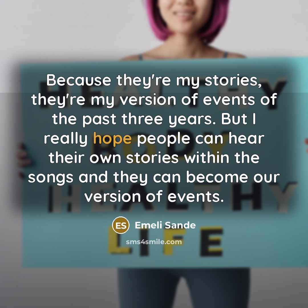 “Because they're my stories, they're my version of events of…” quote by Emeli Sande