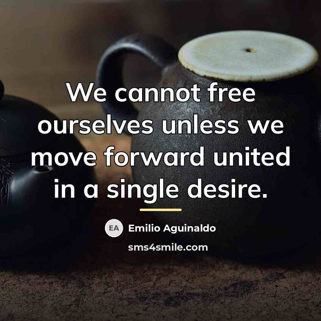 “We cannot free ourselves unless we move forward united in…” quote by Emilio Aguinaldo