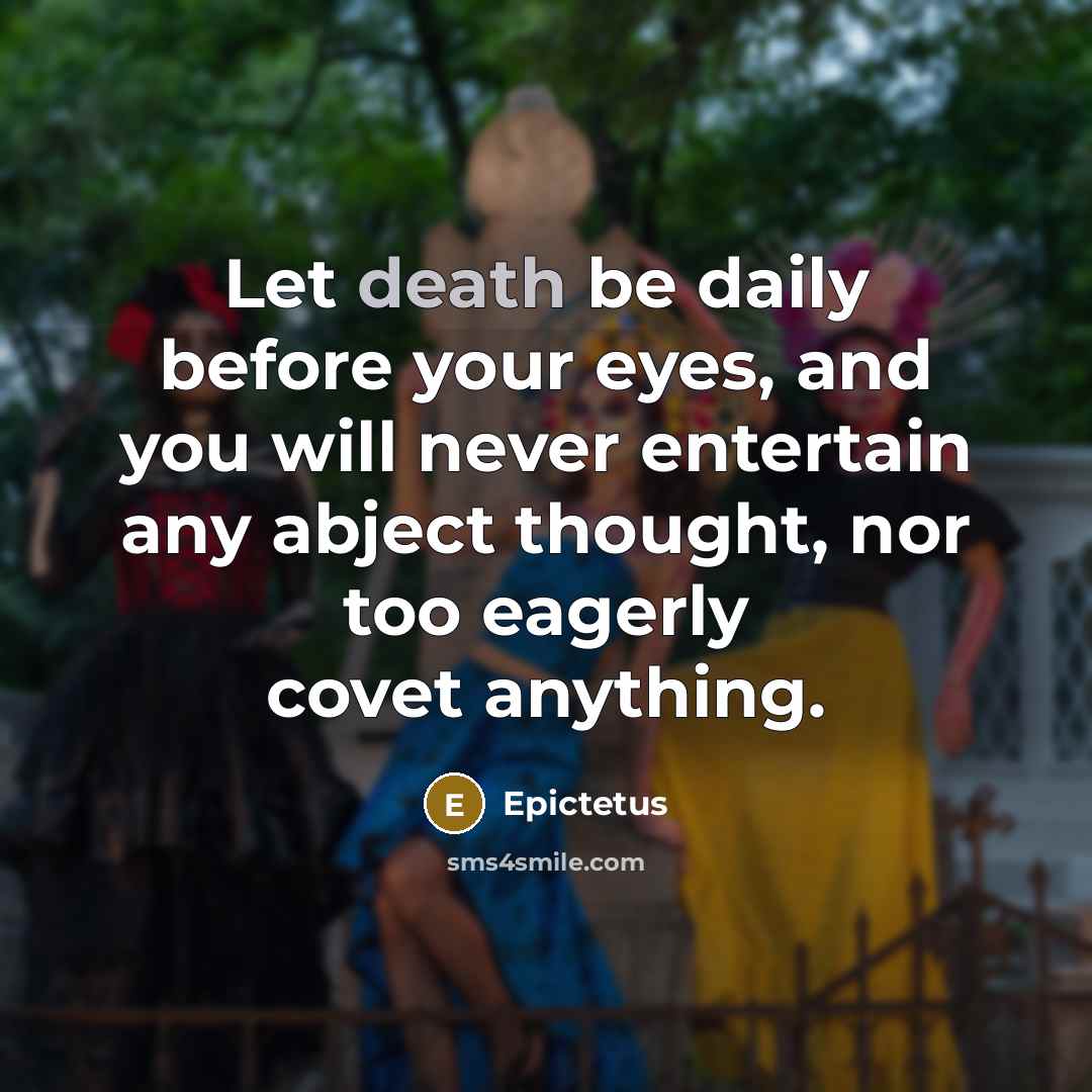 “Let death be daily before your eyes, and you will…” quote by Epictetus