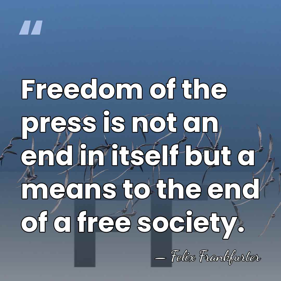 Freedom of the press is not an end in itself but a&hellip; - Felix Frankfurter