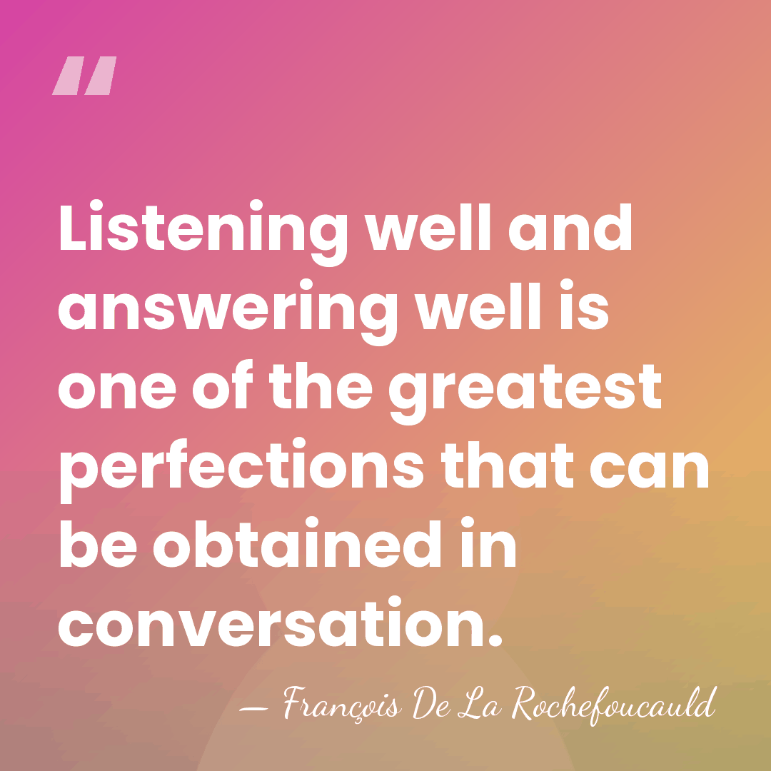 Listening well and answering well is one of the greatest perfections that&hellip; - Francois de La Rochefoucauld