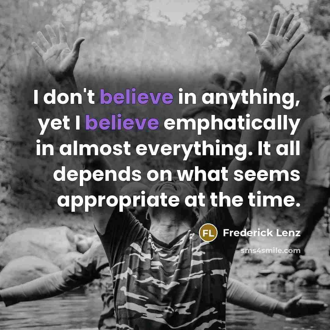 “I don't believe in anything, yet I believe emphatically in…” quote by Frederick Lenz