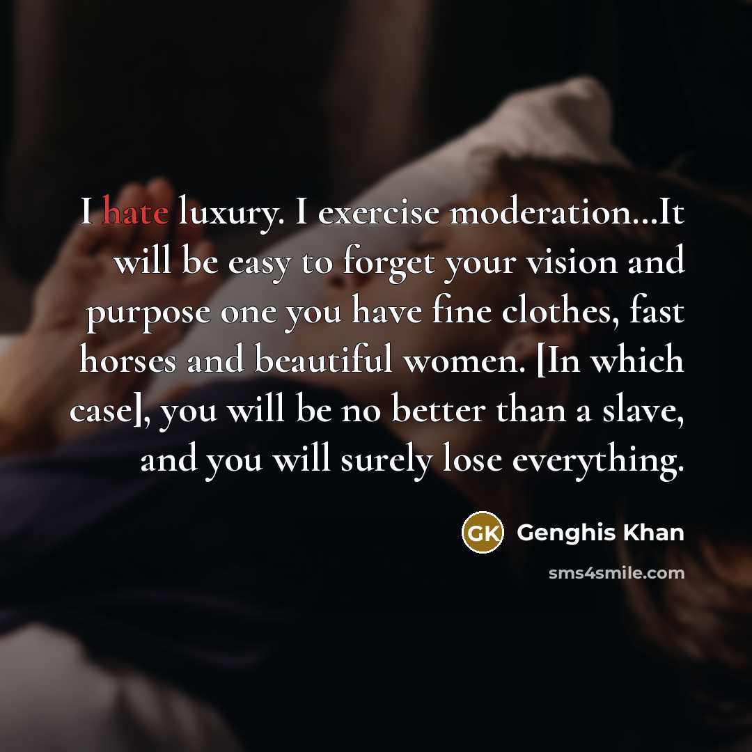 “I hate luxury. I exercise moderation…It will be easy to…” quote by Genghis Khan
