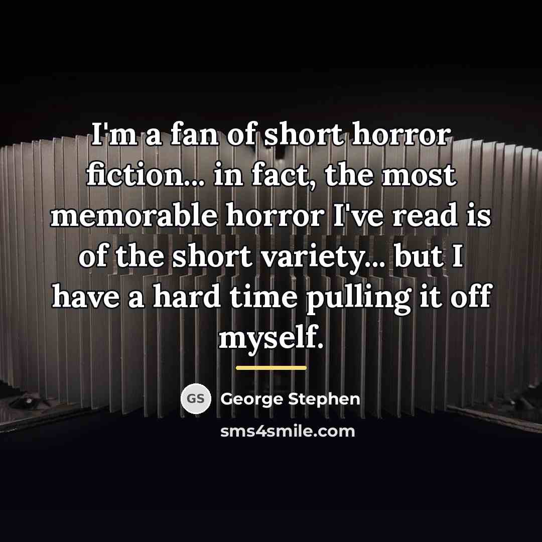 “I'm a fan of short horror fiction... in fact, the…” quote by George Stephen