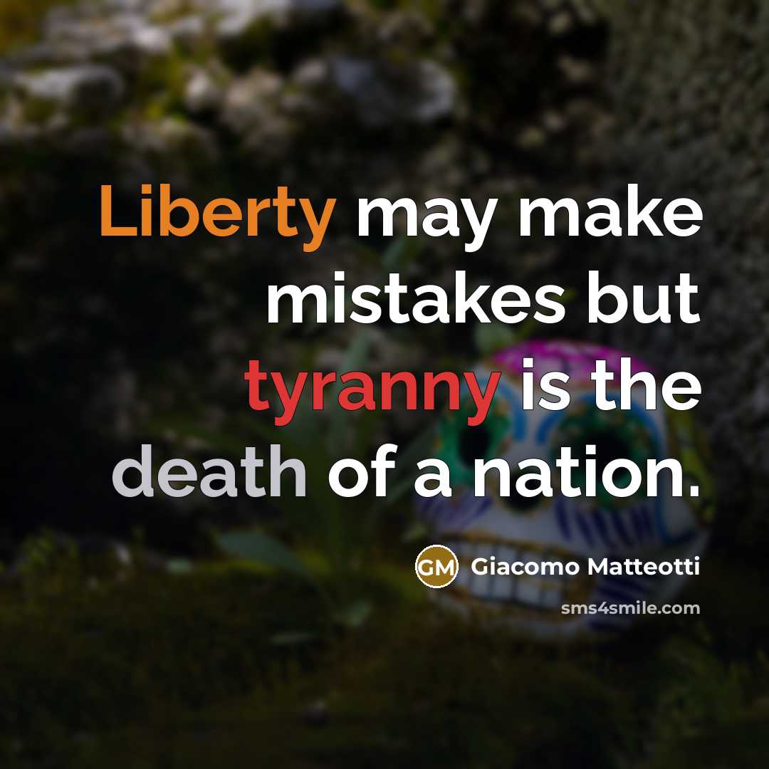 “Liberty may make mistakes but tyranny is the death of a nation.” quote by Giacomo Matteotti