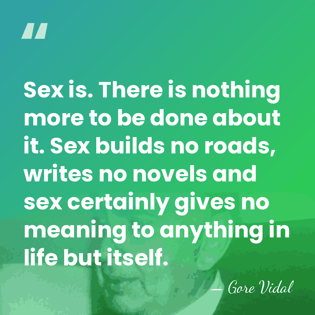 Sex is. There is nothing more to be done about it. Sex&hellip; - Gore Vidal