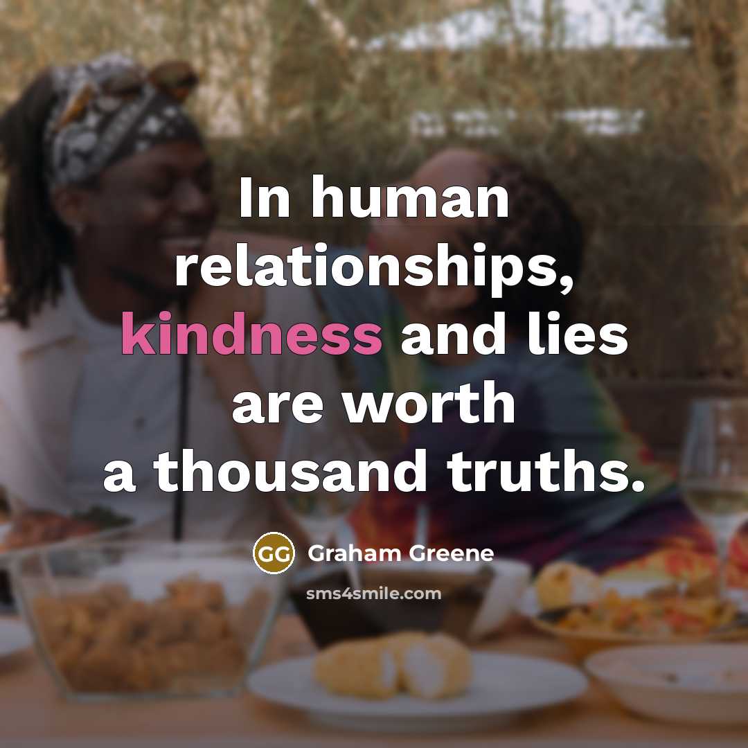 “In human relationships, kindness and lies are worth a thousand truths.” quote by Graham Greene