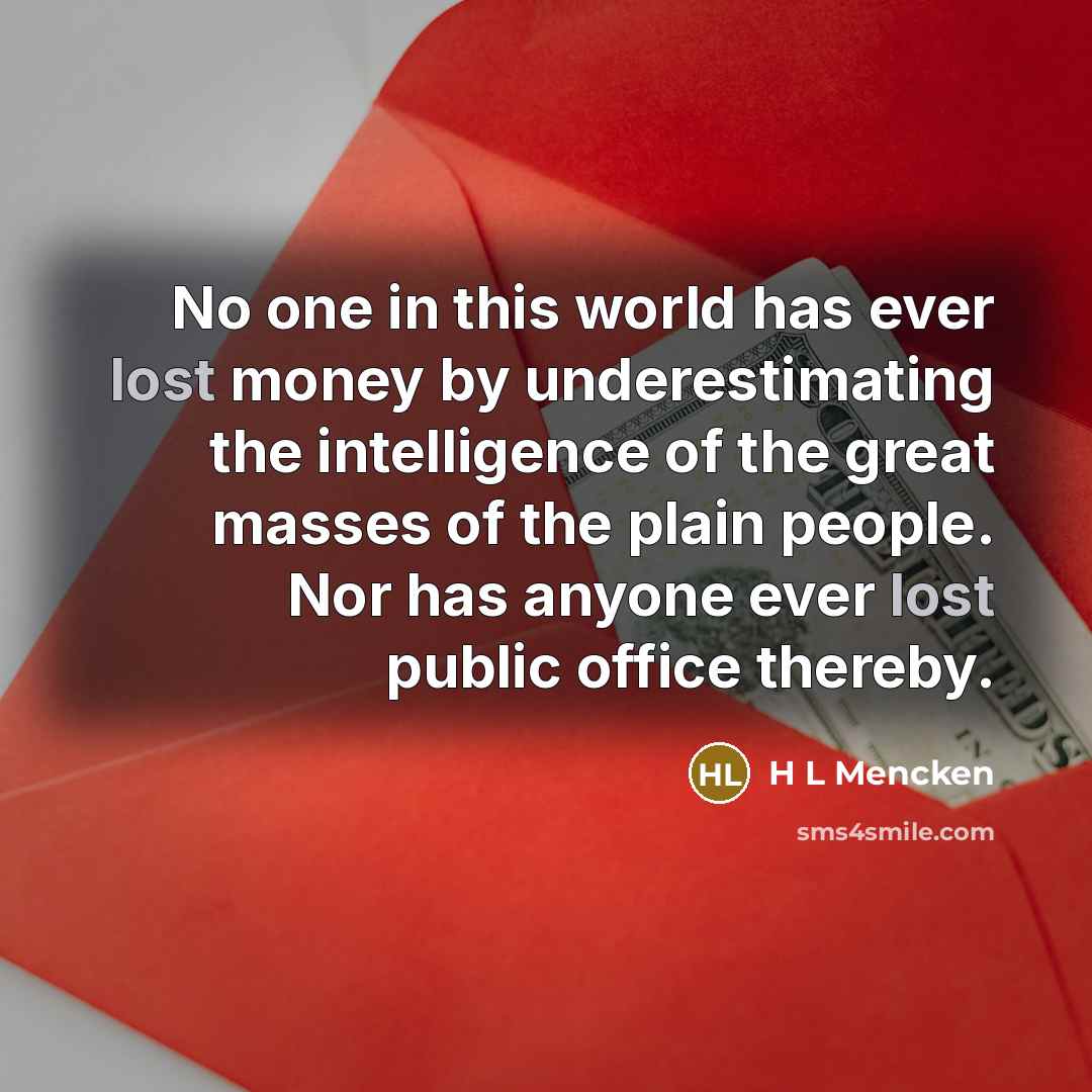 “No one in this world has ever lost money by…” quote by H L Mencken