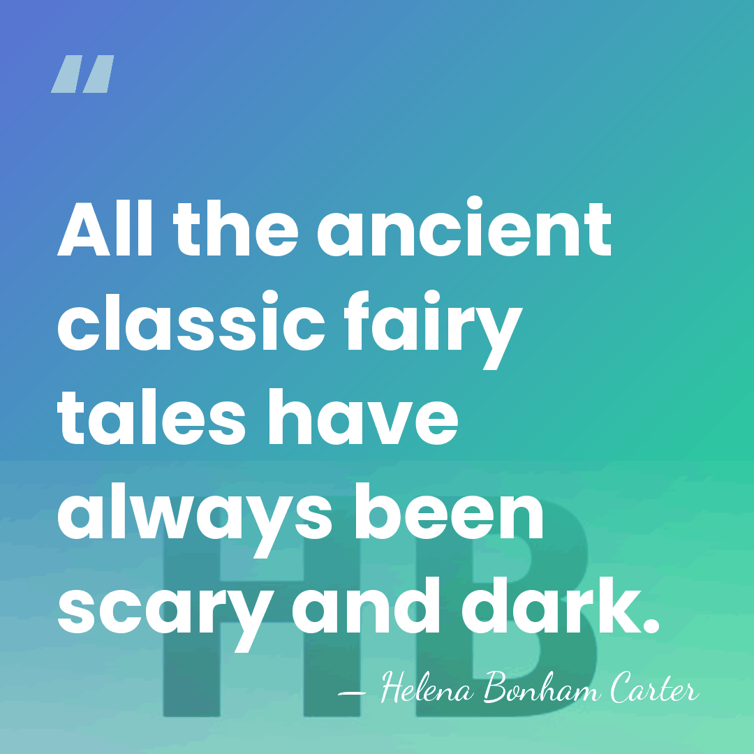 All the ancient classic fairy tales have always been scary and dark. - Helena Bonham Carter