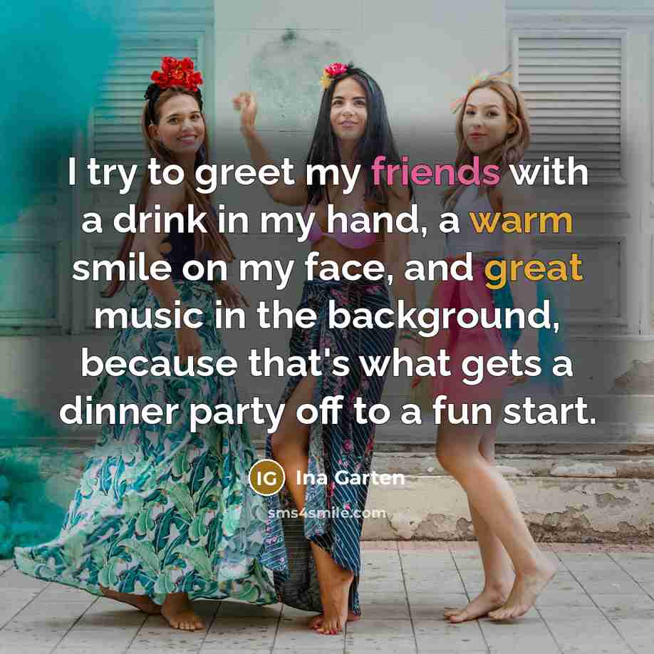 “I try to greet my friends with a drink in…” quote by Ina Garten