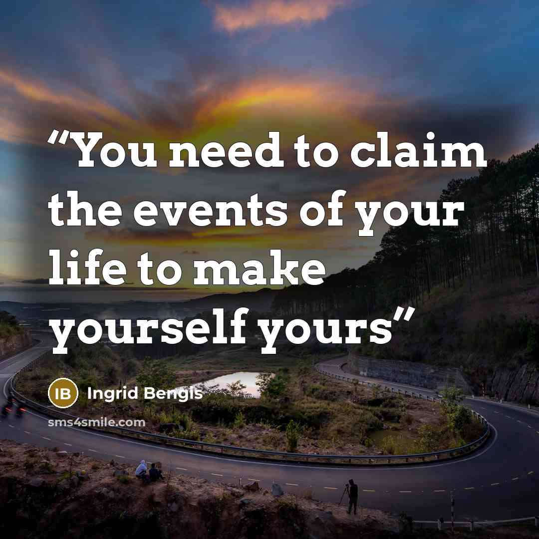 “You need to claim the events of your life to make yourself yours” quote by Ingrid Bengis