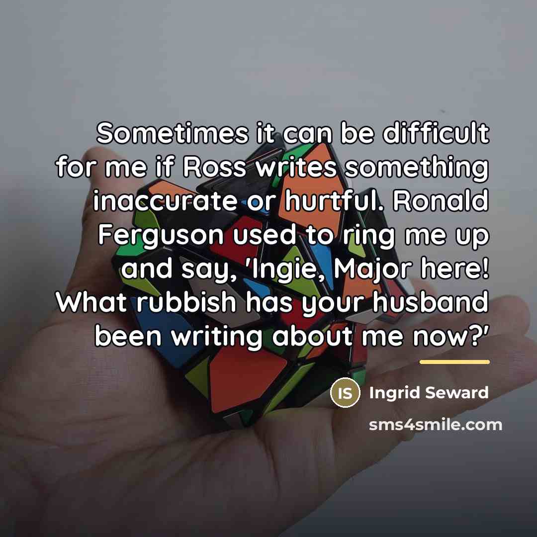 “Sometimes it can be difficult for me if Ross writes…” quote by Ingrid Seward