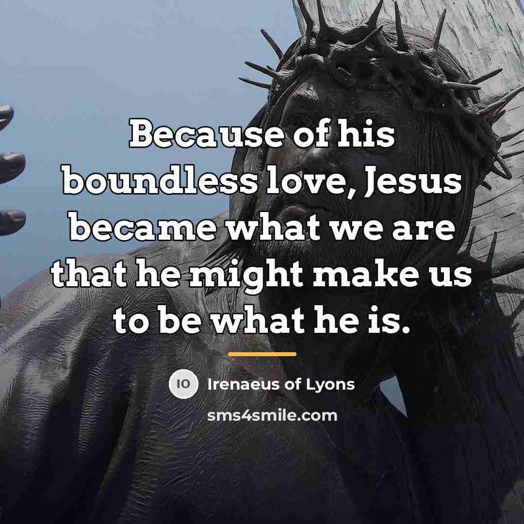 “Because of his boundless love, Jesus became what we are…” quote by Irenaeus of Lyons