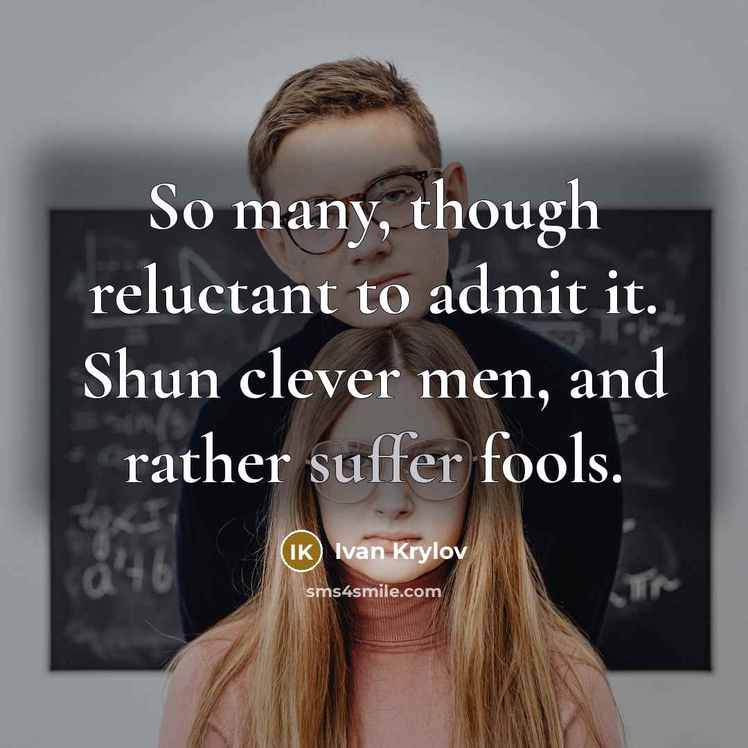 “So many, though reluctant to admit it. Shun clever men,…” quote by Ivan Krylov