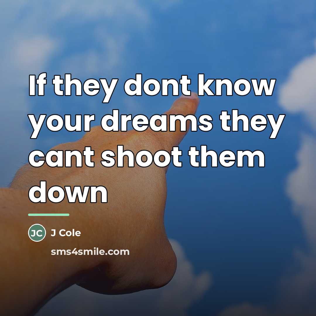 “If they dont know your dreams they cant shoot them…” quote by J Cole