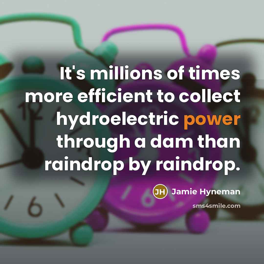 “It's millions of times more efficient to collect hydroelectric power…” quote by Jamie Hyneman