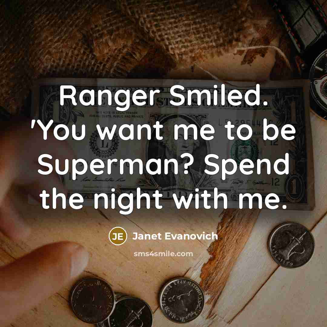 “Ranger Smiled. 'You want me to be Superman? Spend the…” quote by Janet Evanovich