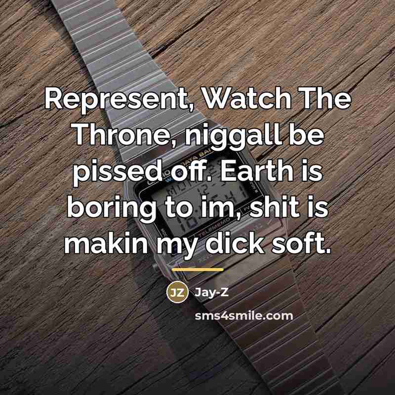“Represent, Watch The Throne, niggall be pissed off. Earth is…” quote by Jay-Z