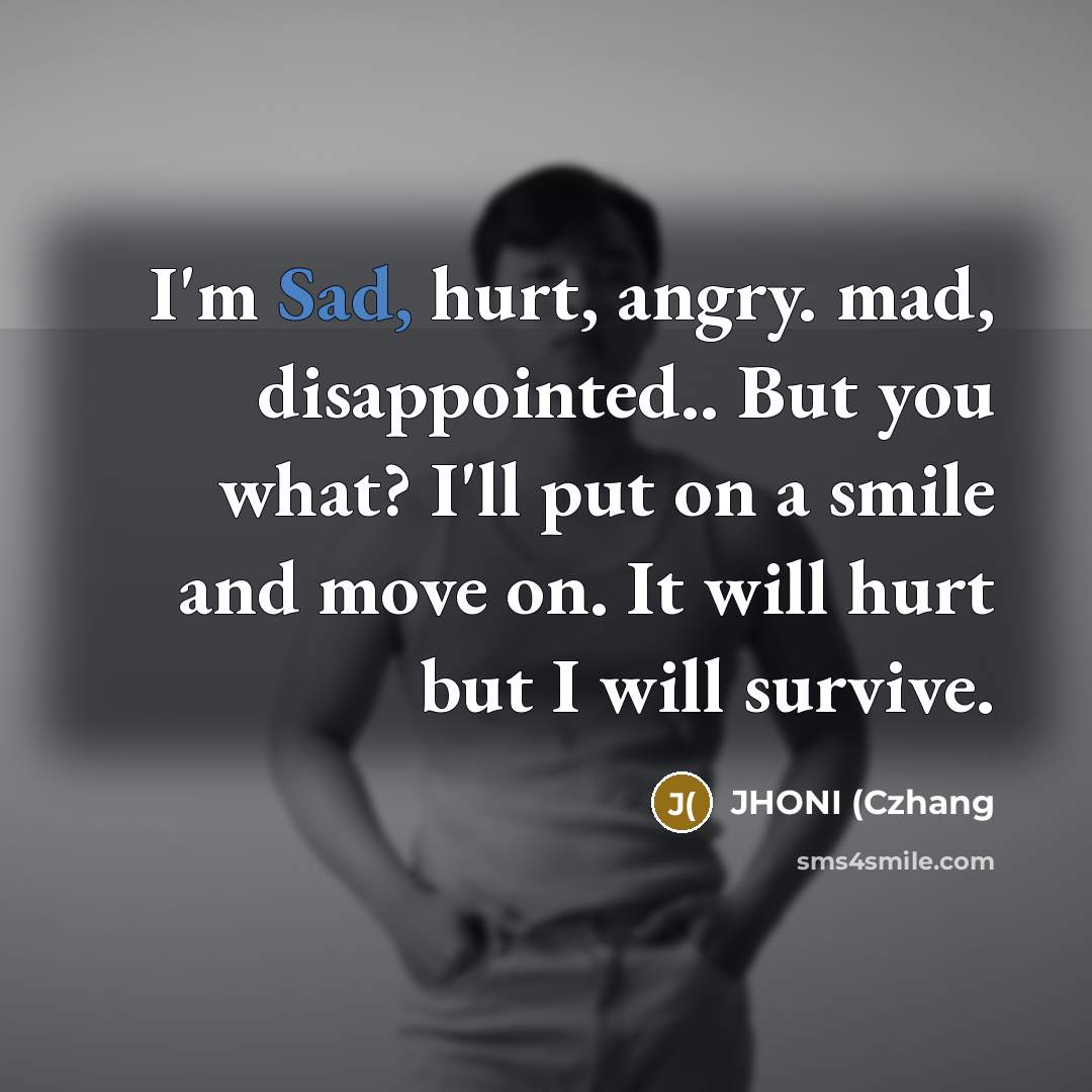 “I'm Sad, hurt, angry. mad, disappointed.. But you what? I'll…” quote by JHONI (Czhang