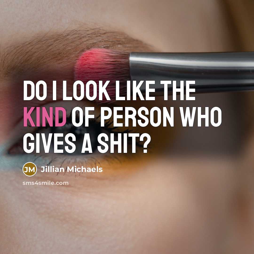 “Do I look like the kind of person who gives a shit?” quote by Jillian Michaels