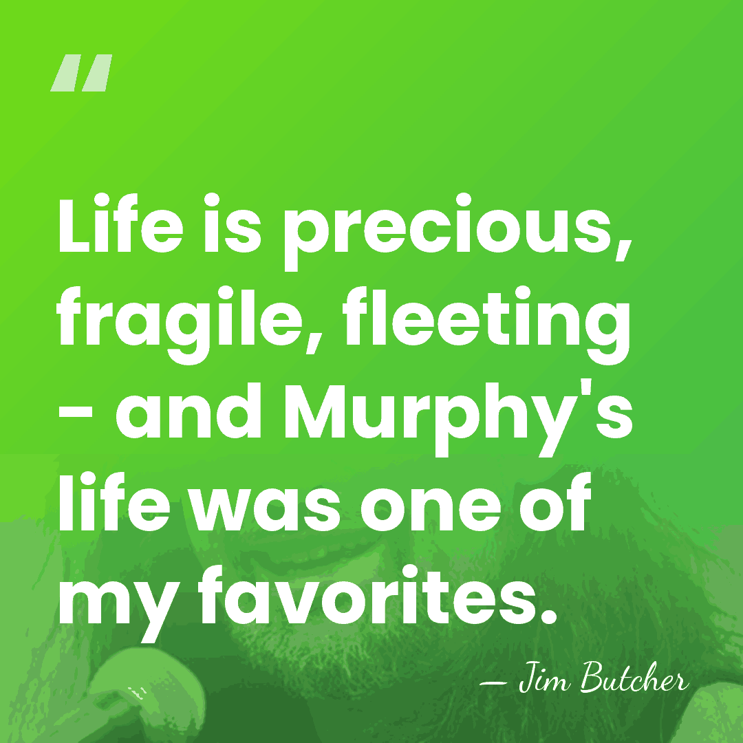 Life is precious, fragile, fleeting - and Murphy's life was one of&hellip; - Jim Butcher