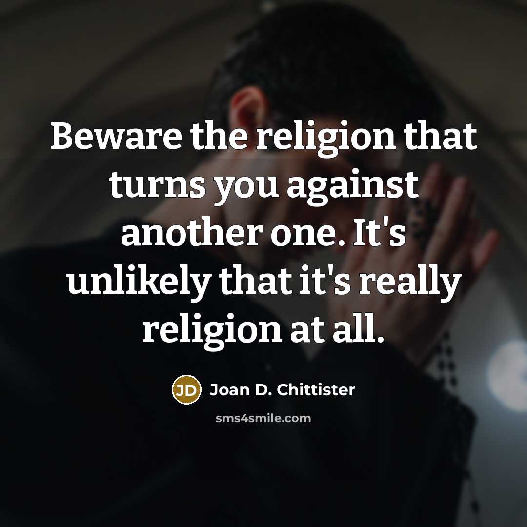 “Beware the religion that turns you against another one. It's…” quote by Joan D. Chittister