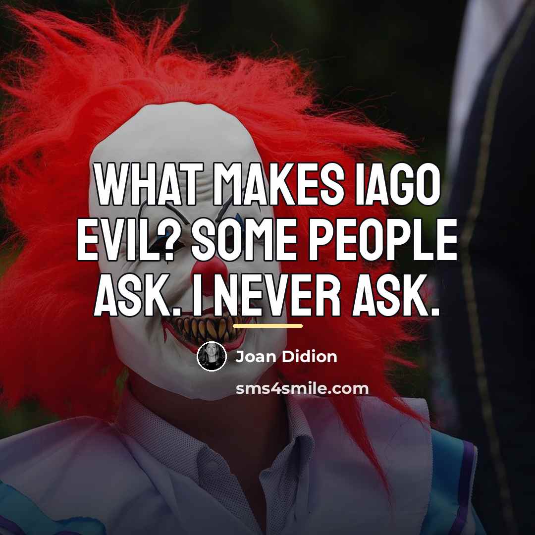“What makes Iago evil? Some people ask. I never ask.…” quote by Joan Didion