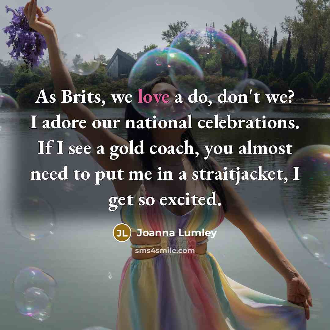 “As Brits, we love a do, don't we? I adore…” quote by Joanna Lumley