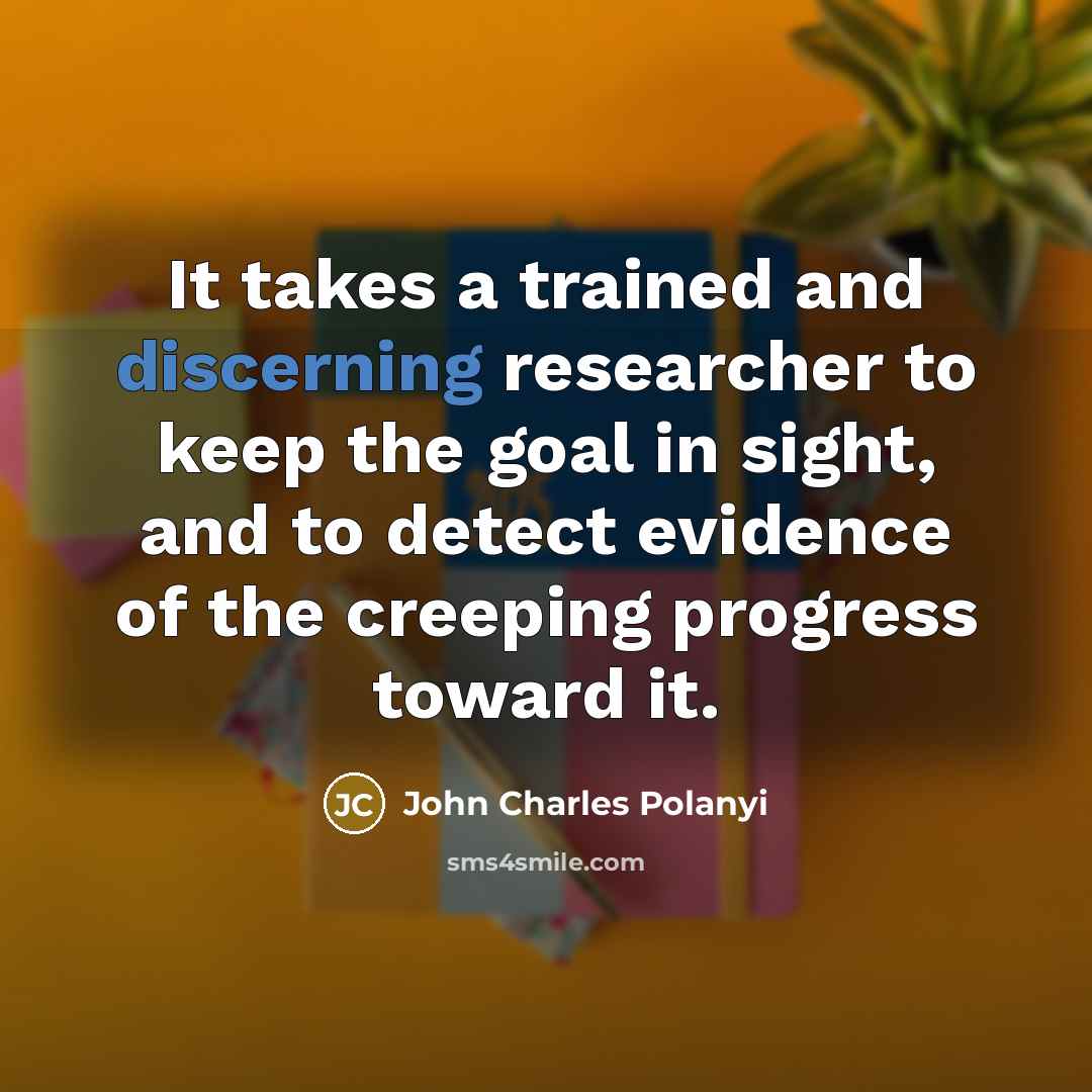 “It takes a trained and discerning researcher to keep the…” quote by John Charles Polanyi