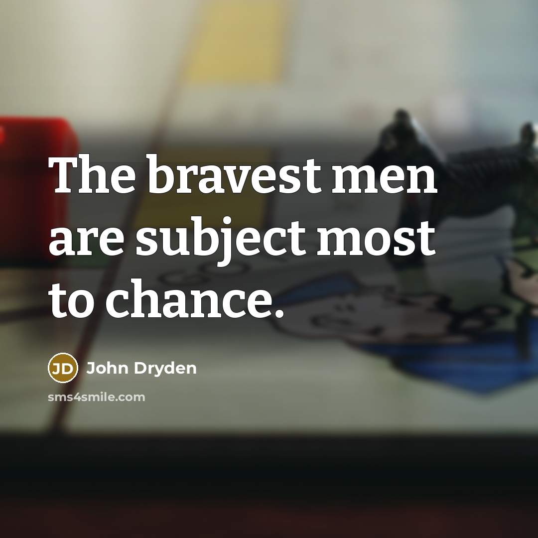 “The bravest men are subject most to chance.…” quote by John Dryden