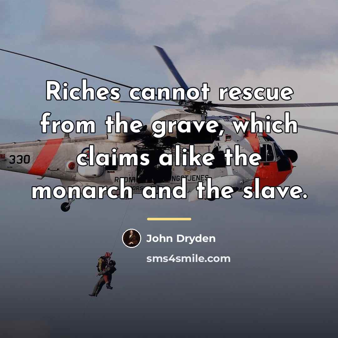 “Riches cannot rescue from the grave, which claims alike the…” quote by John Dryden