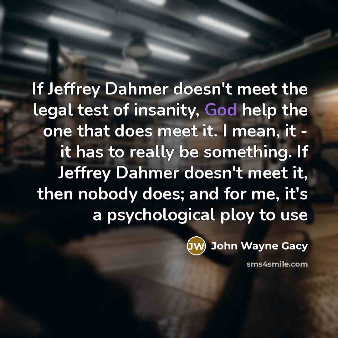 “If Jeffrey Dahmer doesn't meet the legal test of insanity,…” quote by John Wayne Gacy