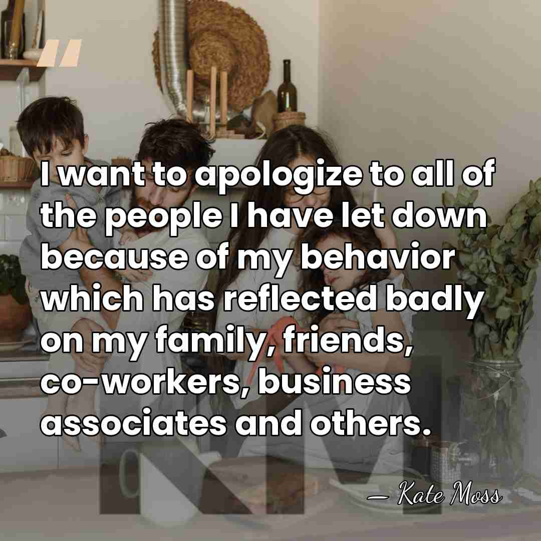 I want to apologize to all of the people I have let&hellip; - Kate Moss