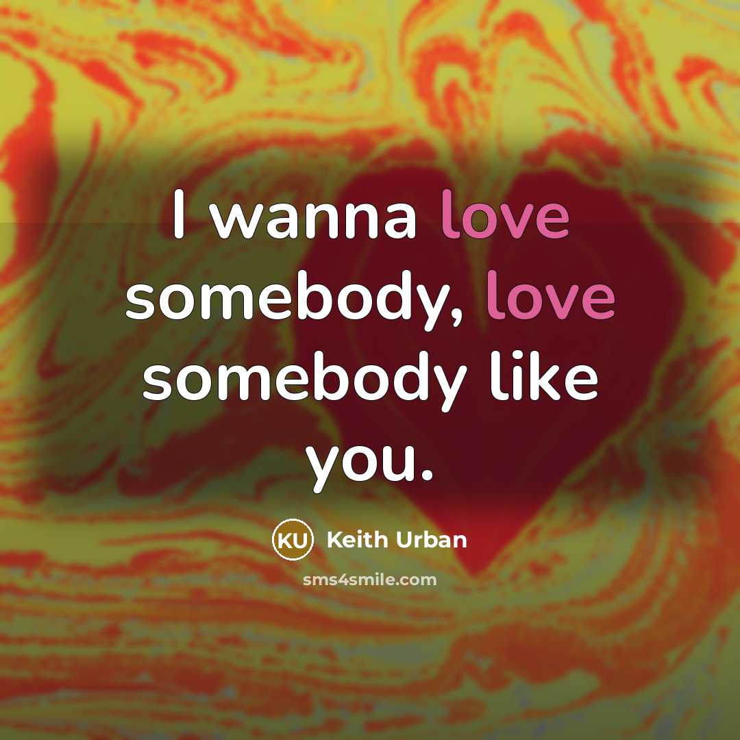 “I wanna love somebody, love somebody like you.…” quote by Keith Urban