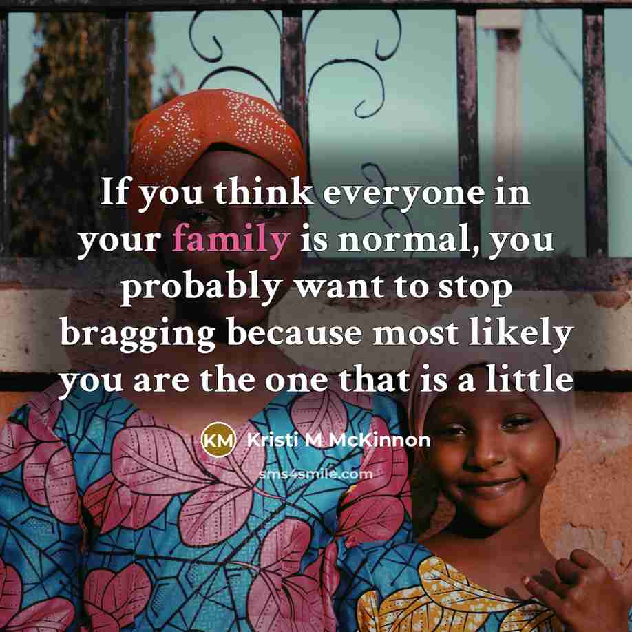 “If you think everyone in your family is normal, you…” quote by Kristi M McKinnon