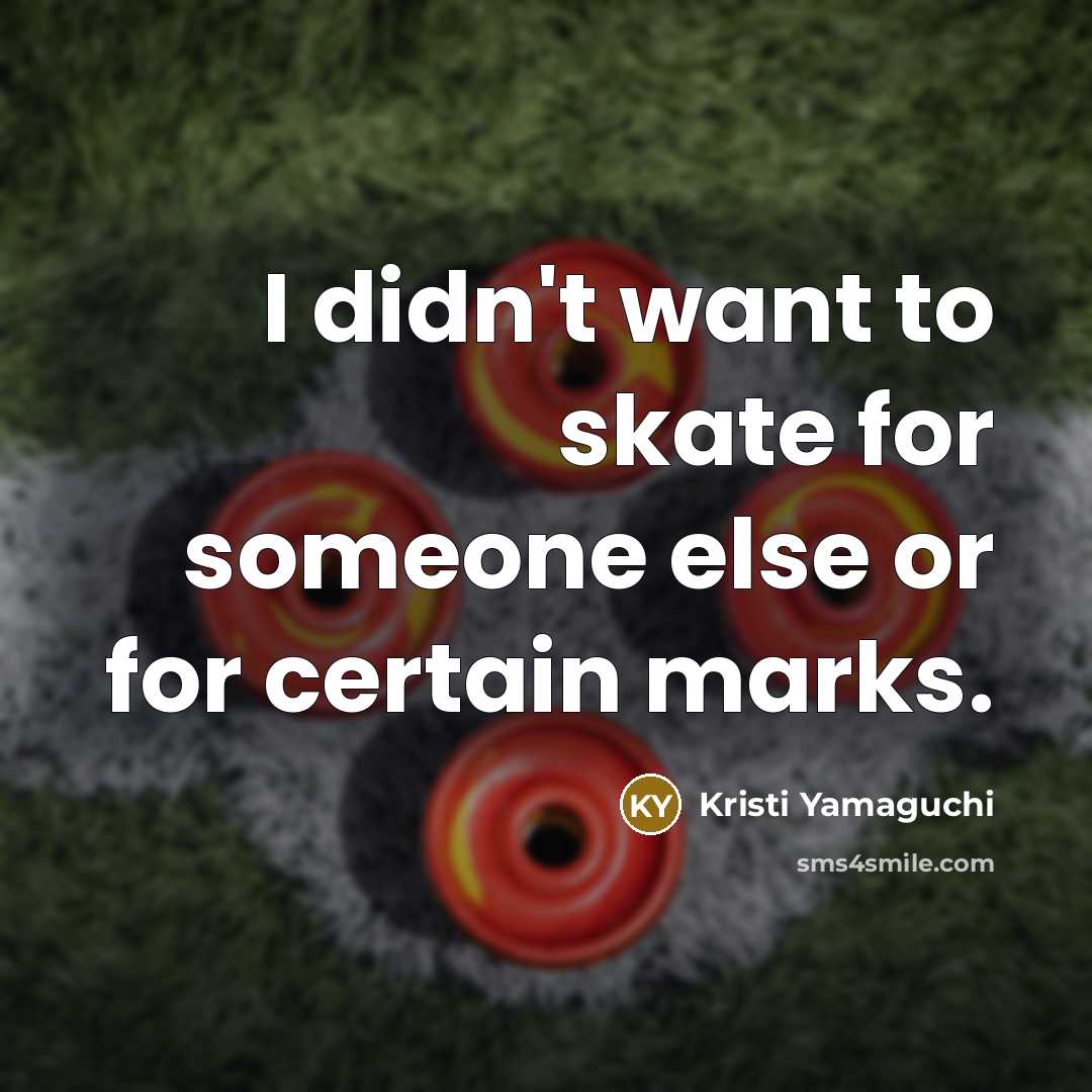 “I didn't want to skate for someone else or for…” quote by Kristi Yamaguchi