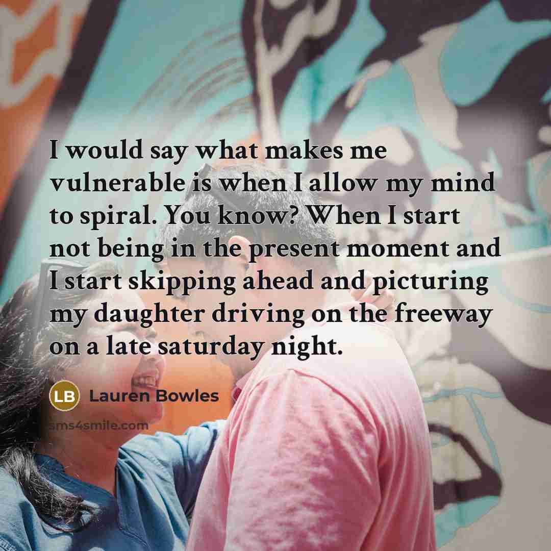 “I would say what makes me vulnerable is when I…” quote by Lauren Bowles