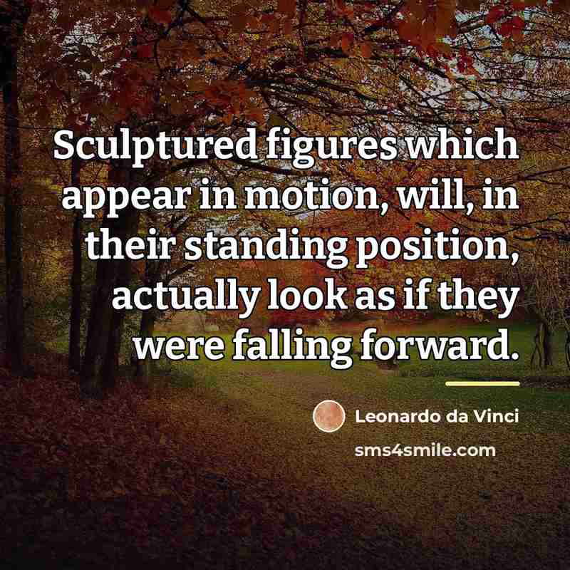 “Sculptured figures which appear in motion, will, in their standing…” quote by Leonardo da Vinci