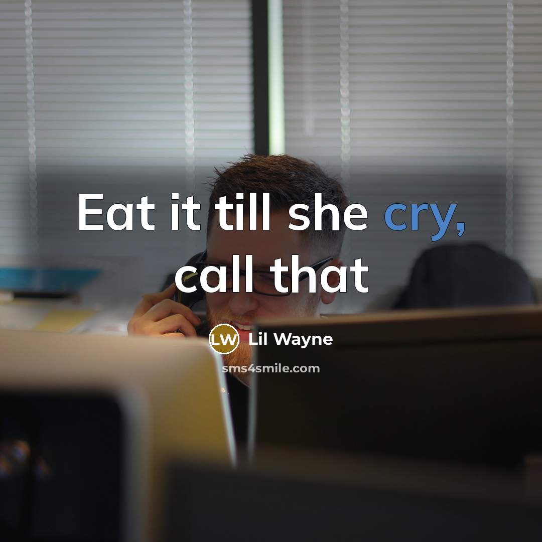 “Eat it till she cry, call that…” quote by Lil Wayne