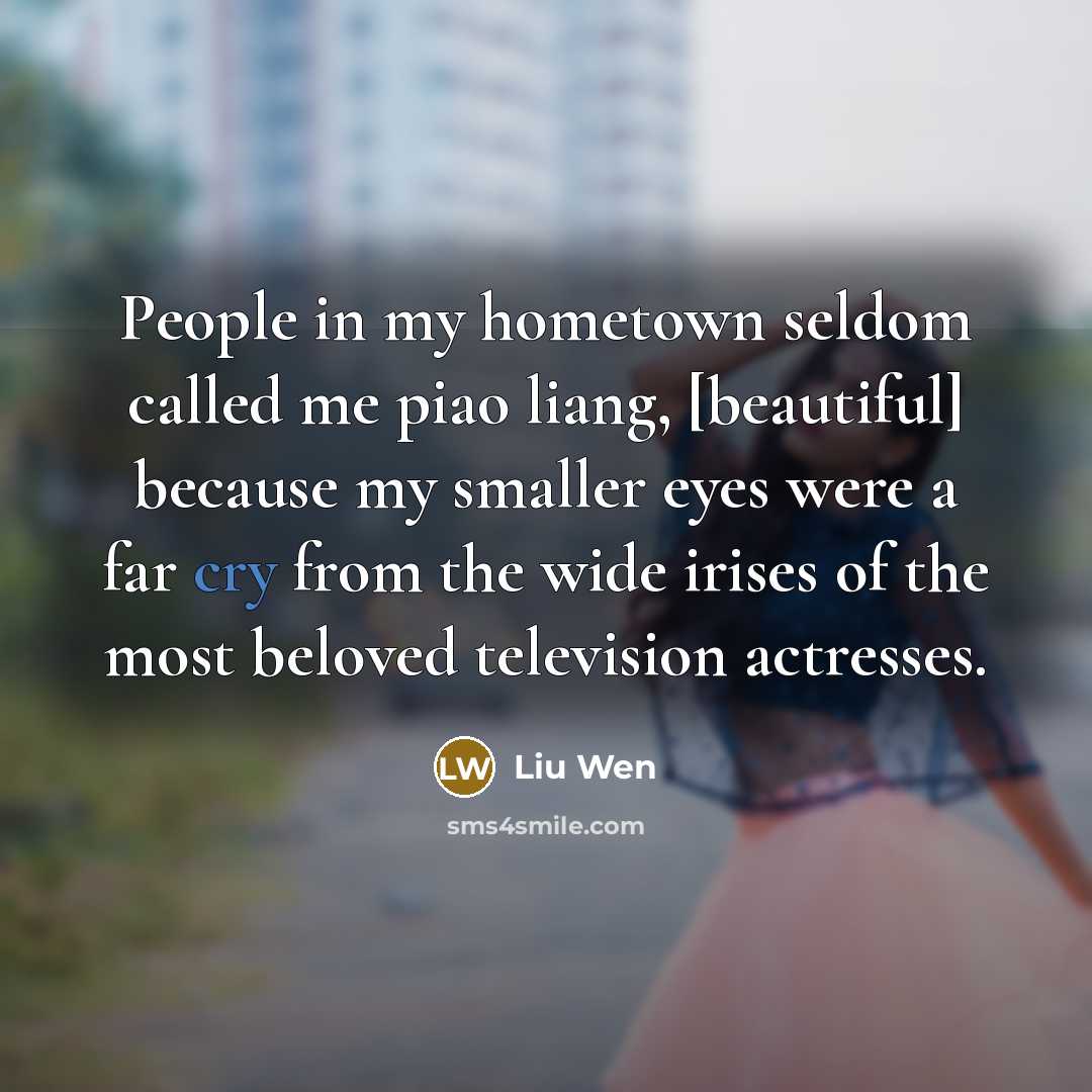“People in my hometown seldom called me piao liang, [beautiful]…” quote by Liu Wen