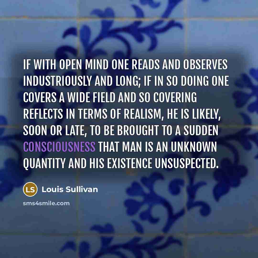 “If with open mind one reads and observes industriously and…” quote by Louis Sullivan
