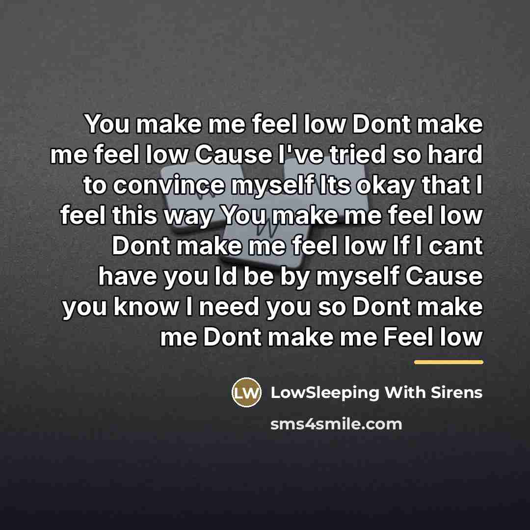 “You make me feel low Dont make me feel low…” quote by LowSleeping With Sirens