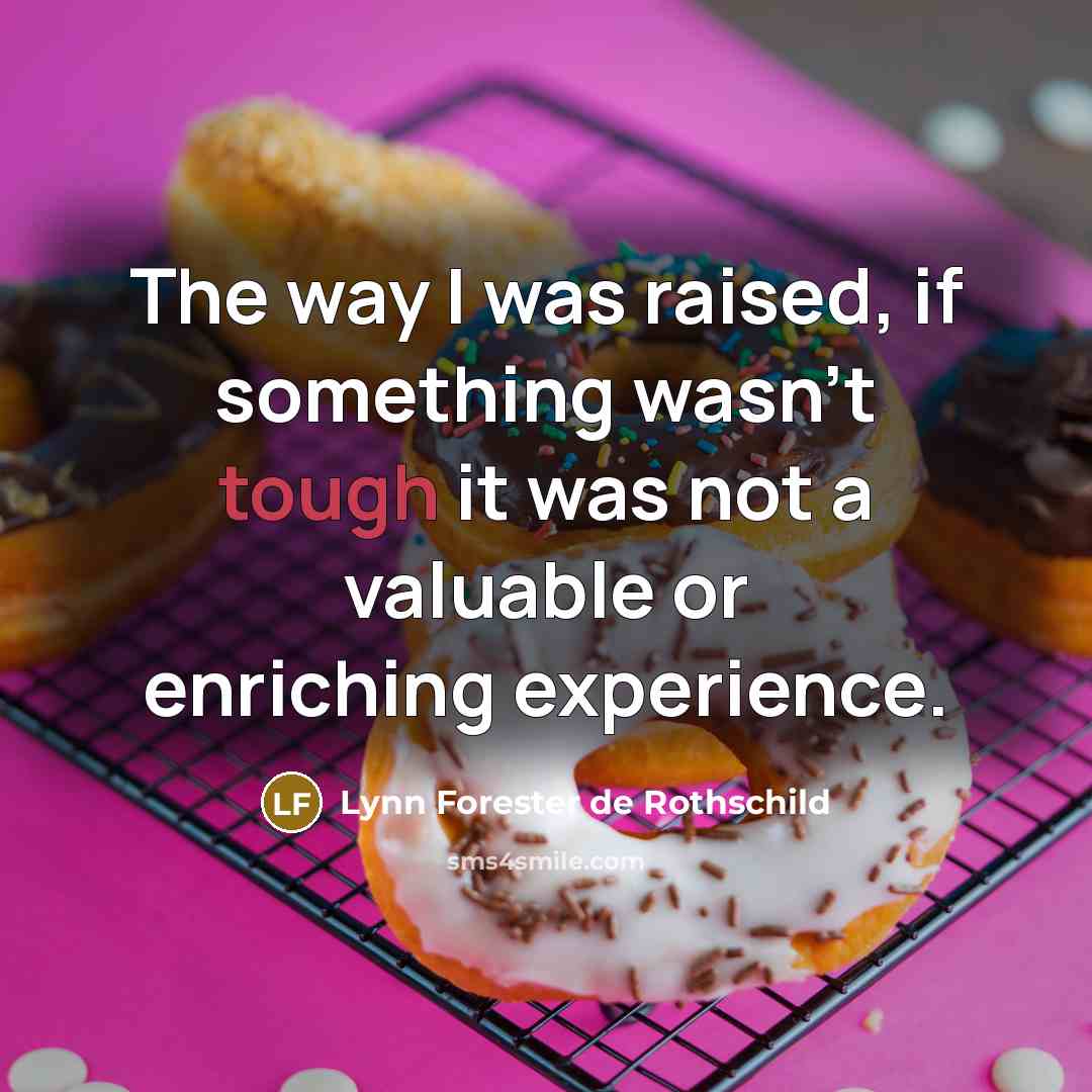 “The way I was raised, if something wasn't tough it…” quote by Lynn Forester de Rothschild