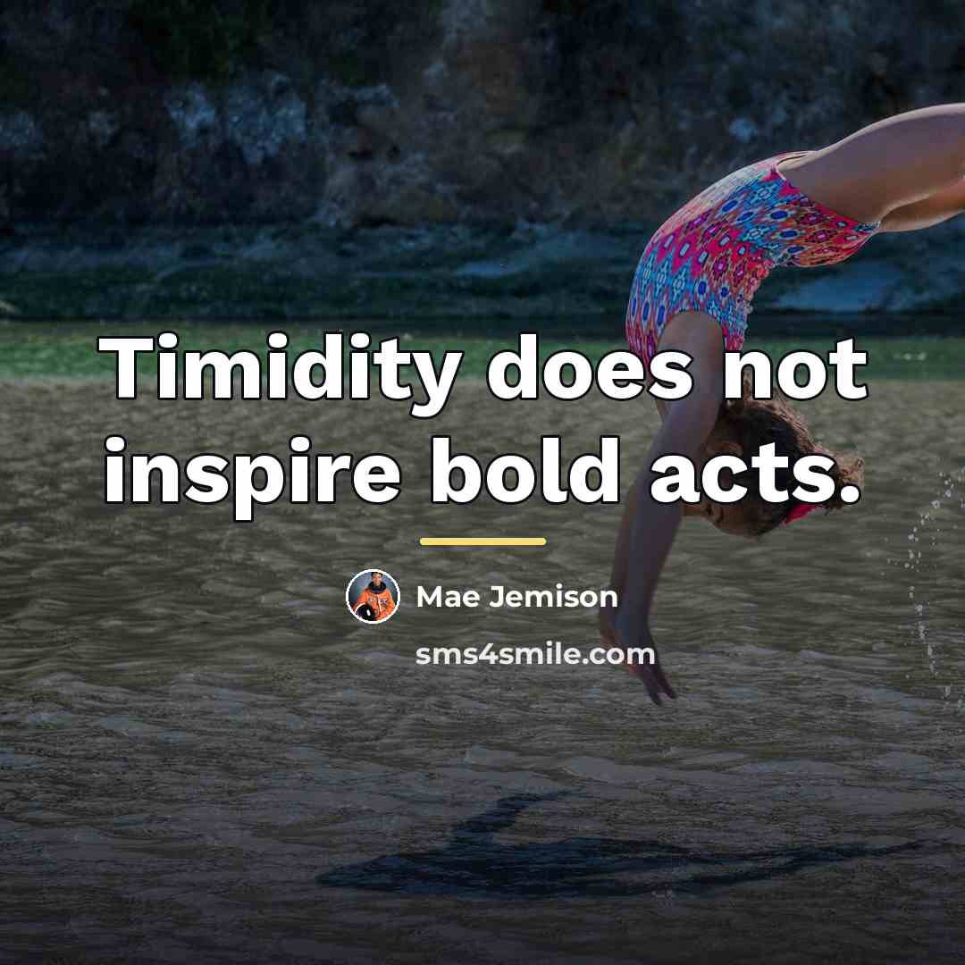 “Timidity does not inspire bold acts.…” quote by Mae Jemison