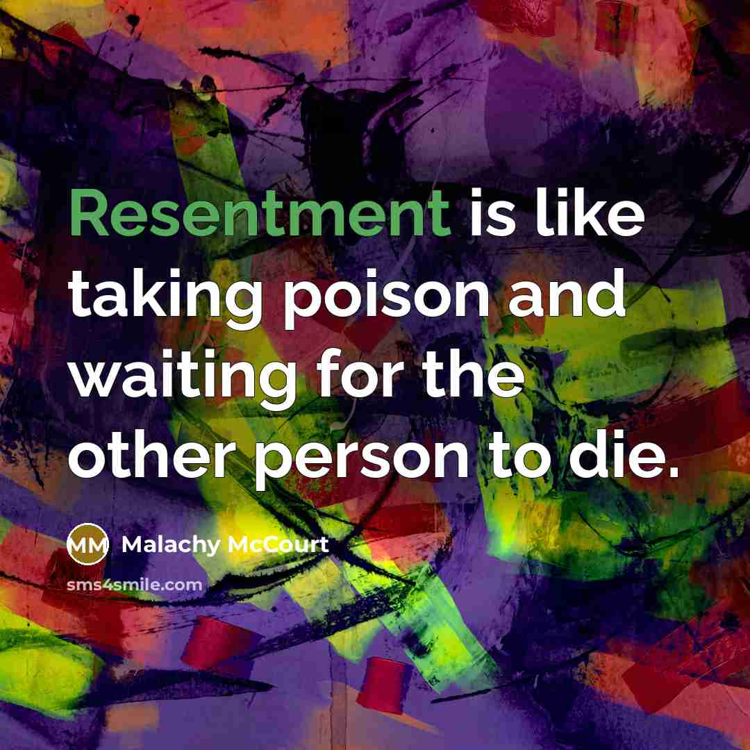 “Resentment is like taking poison and waiting for the other…” quote by Malachy McCourt