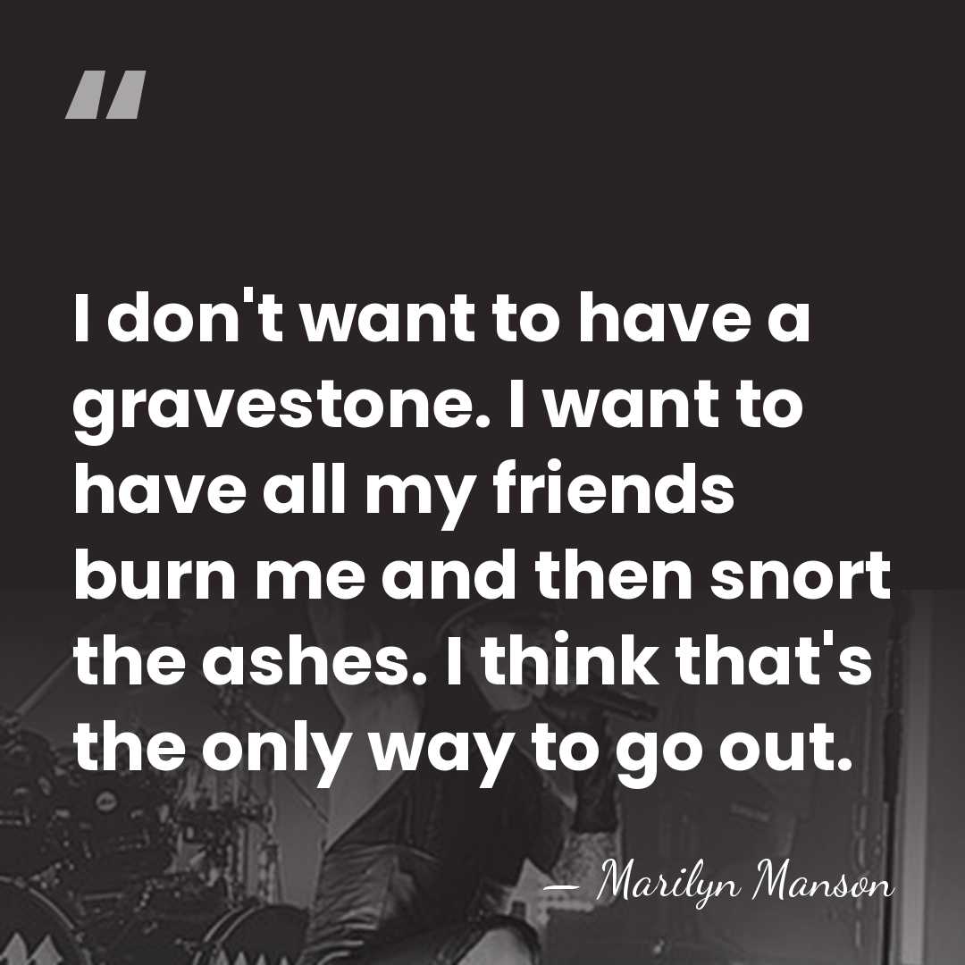I don't want to have a gravestone. I want to have all&hellip; - Marilyn Manson