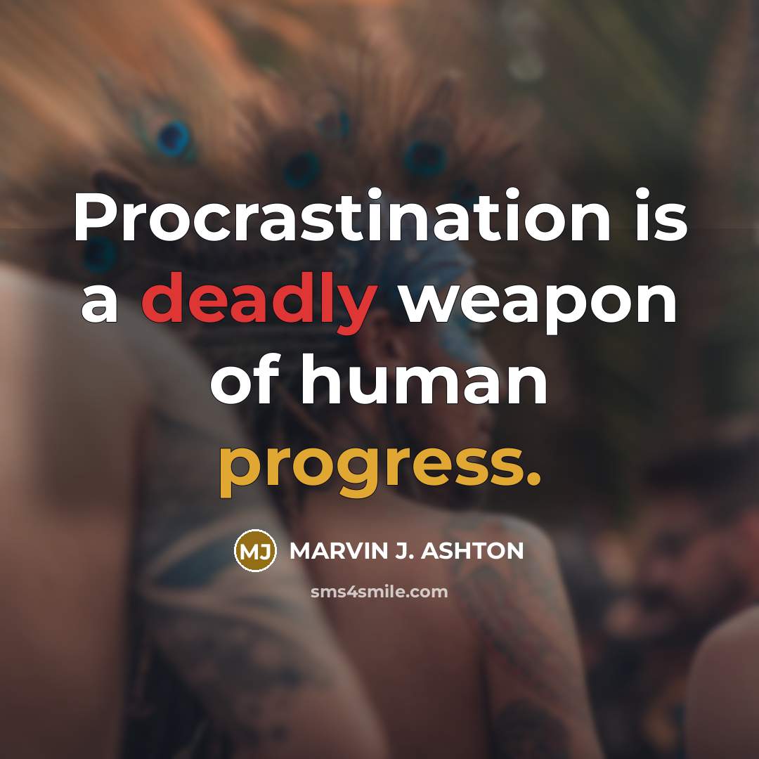 “Procrastination is a deadly weapon of human progress.” quote by Marvin J. Ashton
