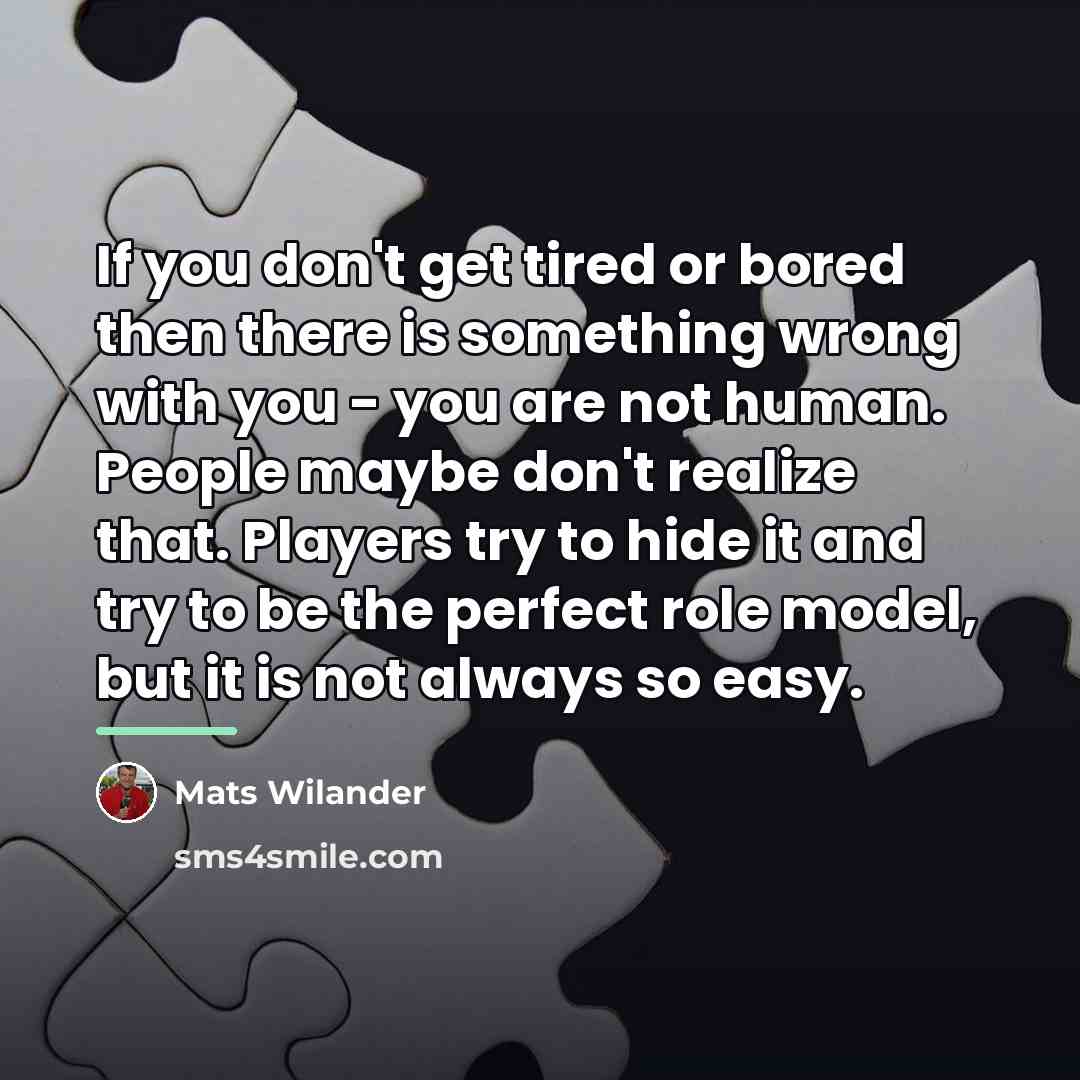 “If you don't get tired or bored then there is…” quote by Mats Wilander